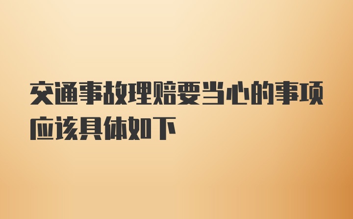 交通事故理赔要当心的事项应该具体如下