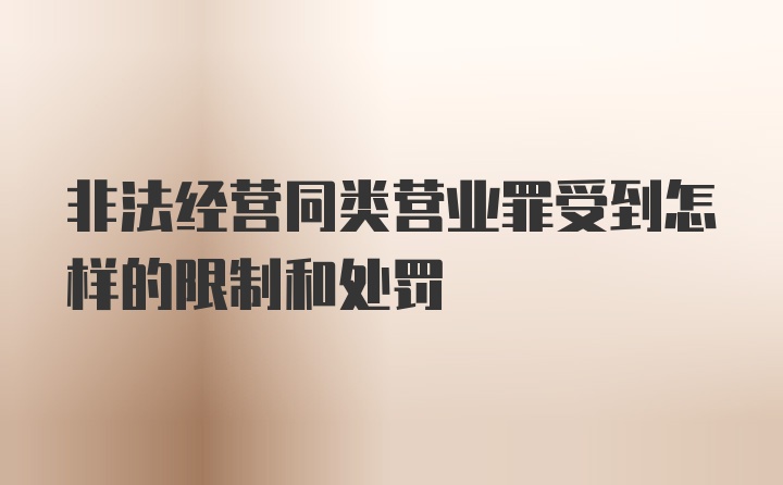 非法经营同类营业罪受到怎样的限制和处罚