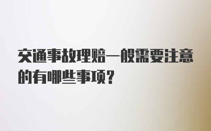 交通事故理赔一般需要注意的有哪些事项？