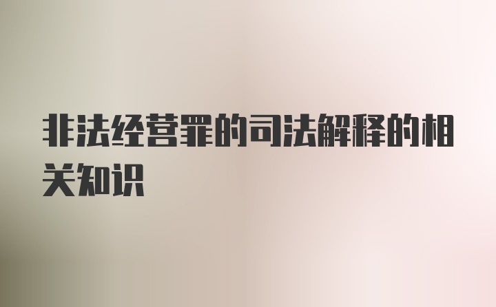 非法经营罪的司法解释的相关知识