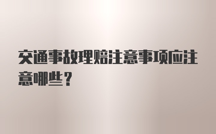 交通事故理赔注意事项应注意哪些？