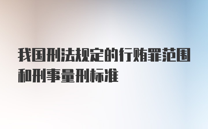 我国刑法规定的行贿罪范围和刑事量刑标准