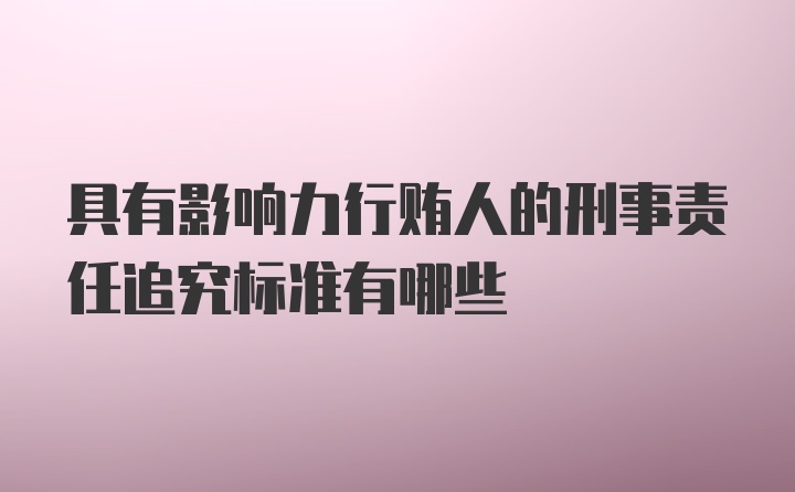 具有影响力行贿人的刑事责任追究标准有哪些