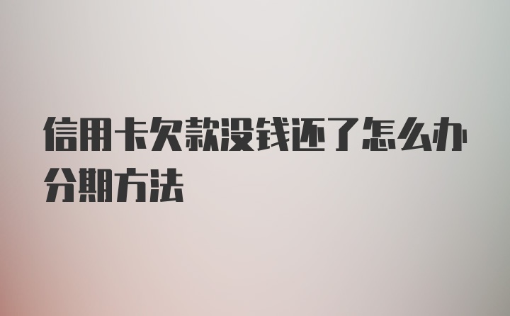 信用卡欠款没钱还了怎么办分期方法