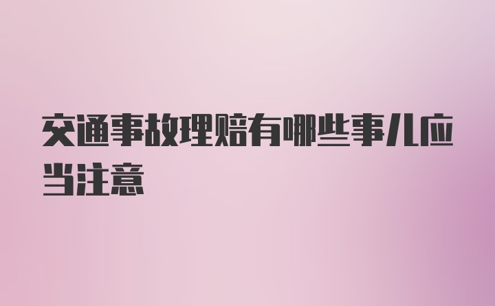 交通事故理赔有哪些事儿应当注意