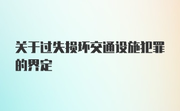 关于过失损坏交通设施犯罪的界定