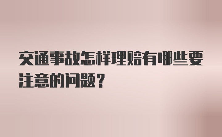 交通事故怎样理赔有哪些要注意的问题？