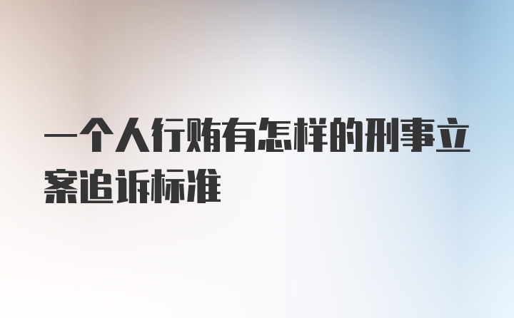 一个人行贿有怎样的刑事立案追诉标准