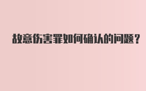 故意伤害罪如何确认的问题？