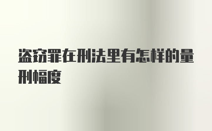 盗窃罪在刑法里有怎样的量刑幅度