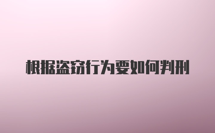 根据盗窃行为要如何判刑