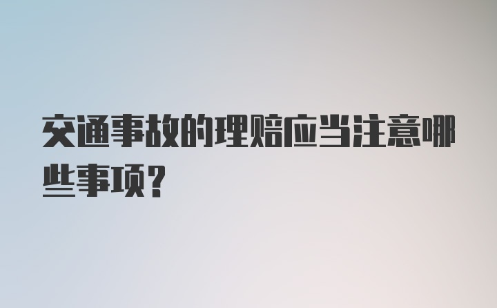 交通事故的理赔应当注意哪些事项？