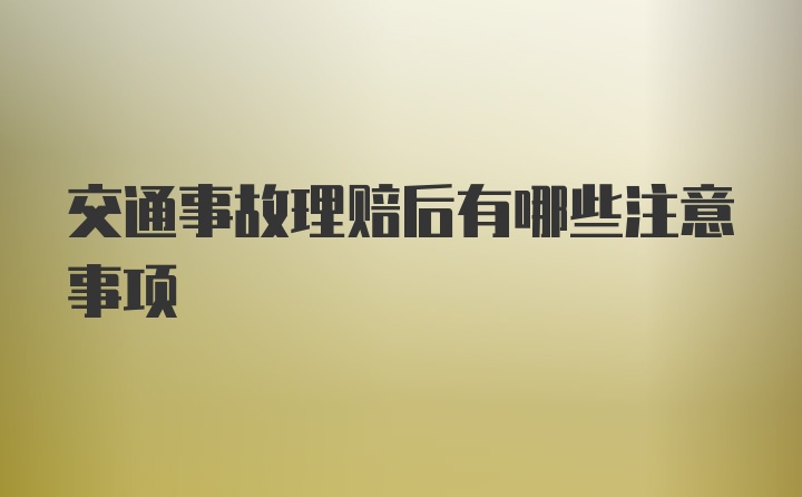 交通事故理赔后有哪些注意事项