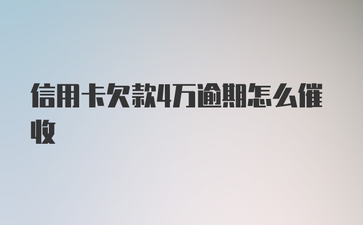 信用卡欠款4万逾期怎么催收