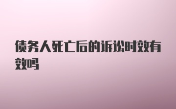 债务人死亡后的诉讼时效有效吗