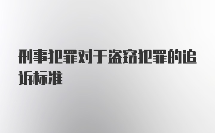 刑事犯罪对于盗窃犯罪的追诉标准