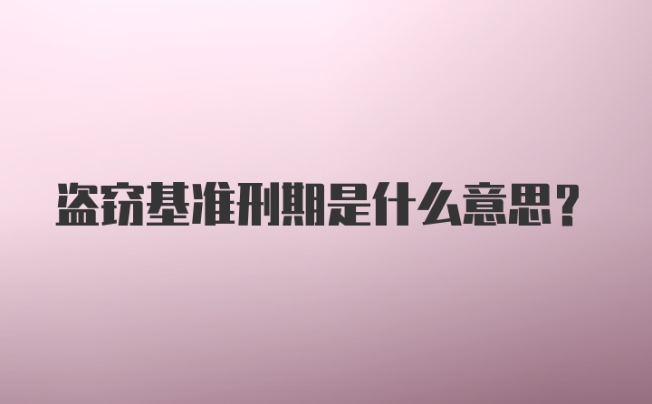 盗窃基准刑期是什么意思？