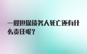 一般担保债务人死亡还有什么责任呢?