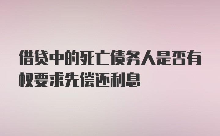 借贷中的死亡债务人是否有权要求先偿还利息