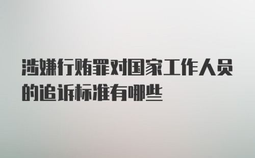 涉嫌行贿罪对国家工作人员的追诉标准有哪些