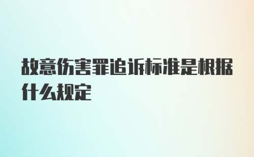 故意伤害罪追诉标准是根据什么规定