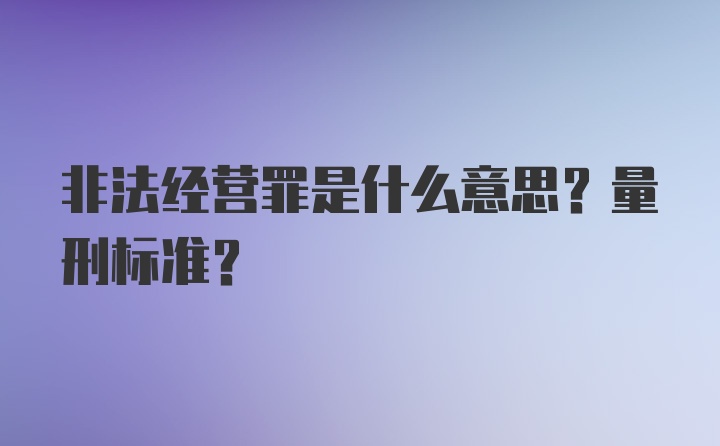 非法经营罪是什么意思？量刑标准？