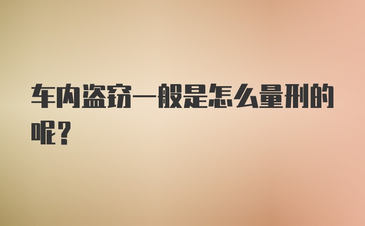 车内盗窃一般是怎么量刑的呢？