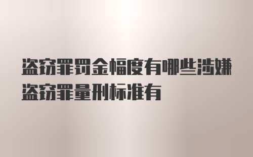 盗窃罪罚金幅度有哪些涉嫌盗窃罪量刑标准有