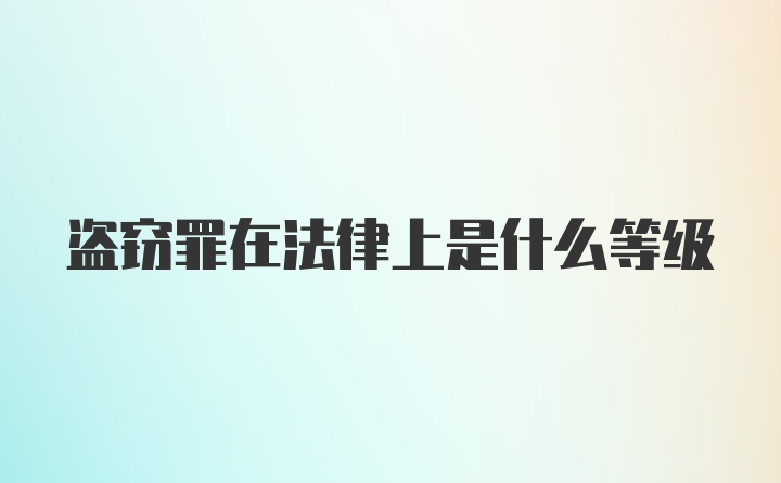 盗窃罪在法律上是什么等级