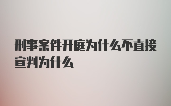 刑事案件开庭为什么不直接宣判为什么