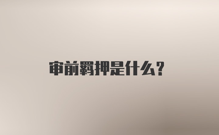 审前羁押是什么？