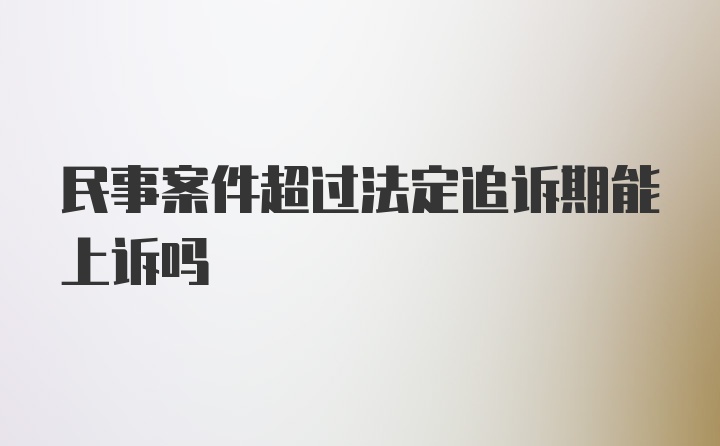 民事案件超过法定追诉期能上诉吗