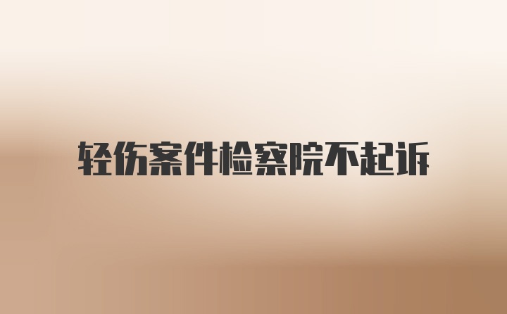 轻伤案件检察院不起诉