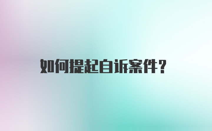 如何提起自诉案件？