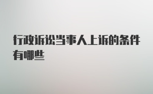 行政诉讼当事人上诉的条件有哪些