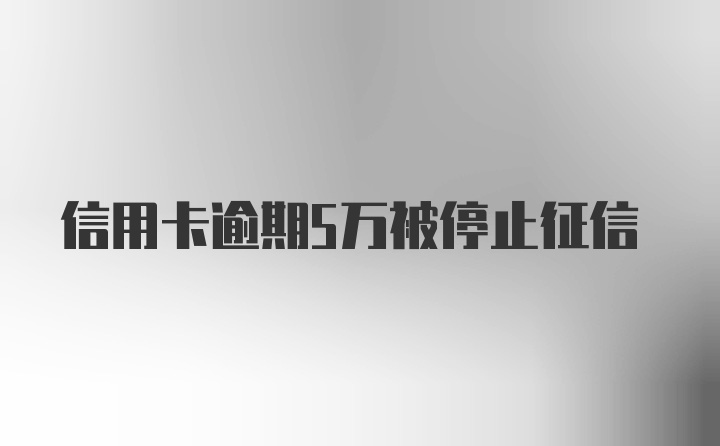 信用卡逾期5万被停止征信