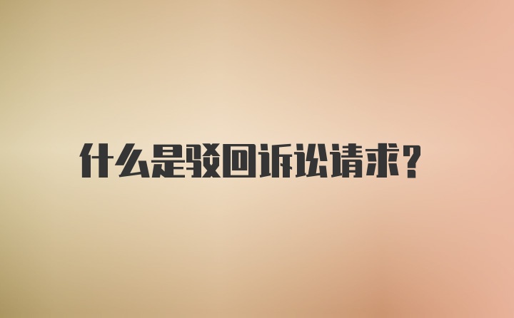 什么是驳回诉讼请求？