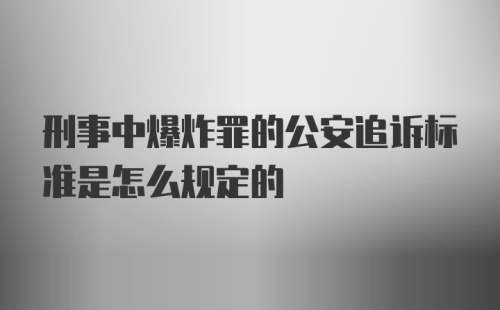 刑事中爆炸罪的公安追诉标准是怎么规定的