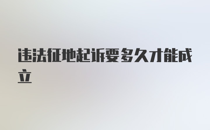 违法征地起诉要多久才能成立