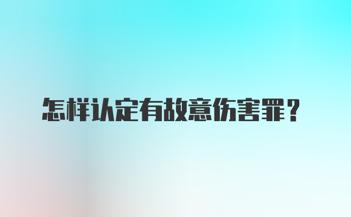 怎样认定有故意伤害罪？