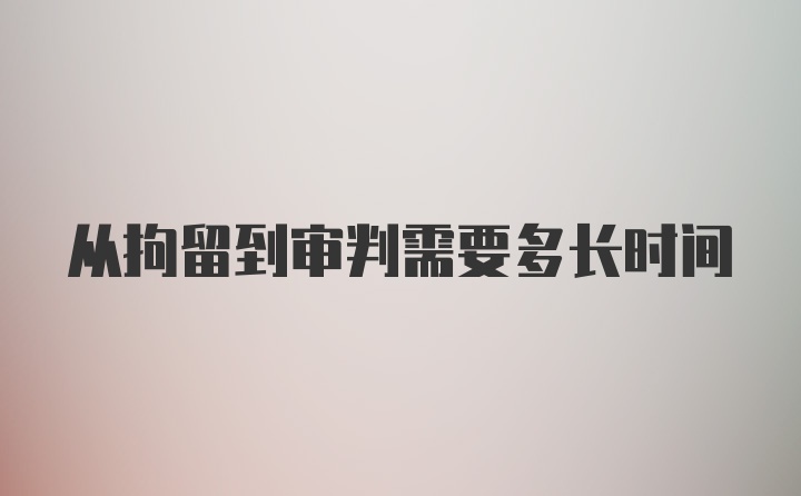 从拘留到审判需要多长时间