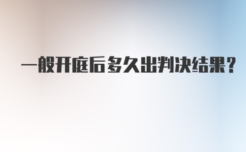 一般开庭后多久出判决结果？