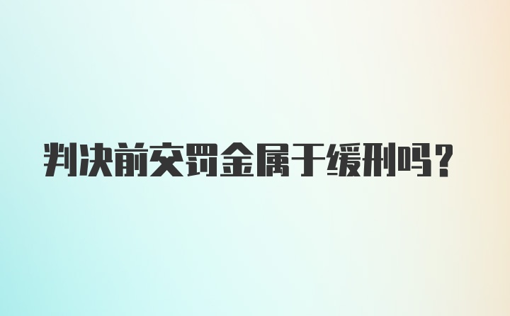 判决前交罚金属于缓刑吗？