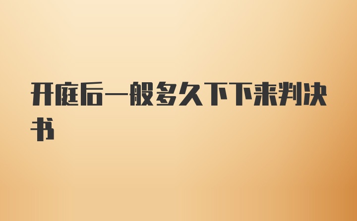 开庭后一般多久下下来判决书