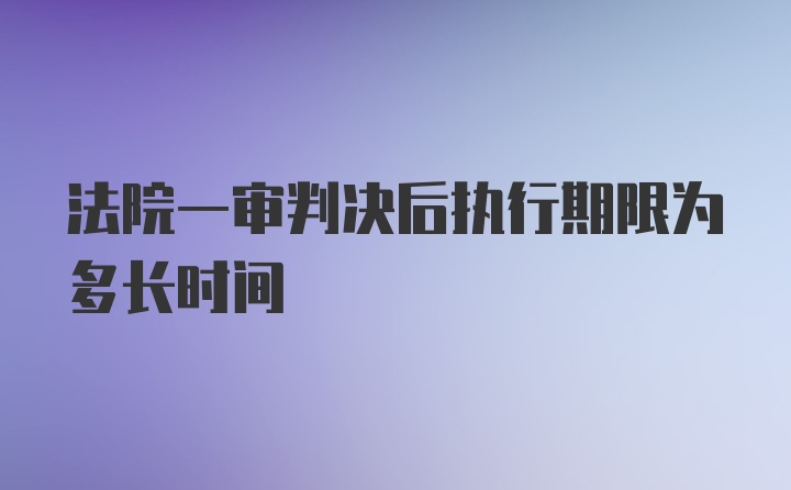 法院一审判决后执行期限为多长时间