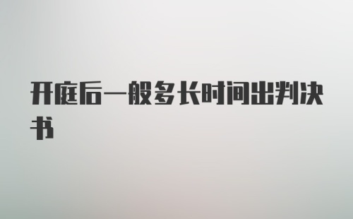 开庭后一般多长时间出判决书