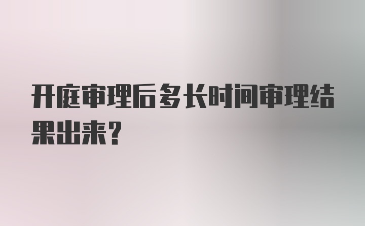 开庭审理后多长时间审理结果出来？