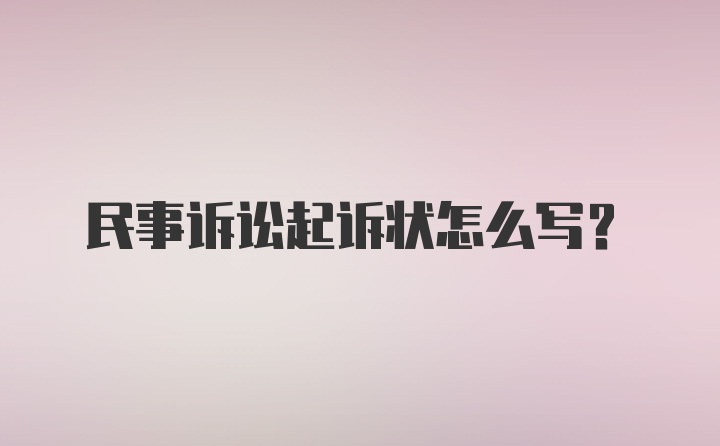 民事诉讼起诉状怎么写?