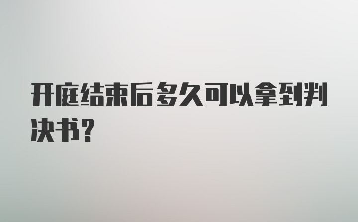 开庭结束后多久可以拿到判决书？