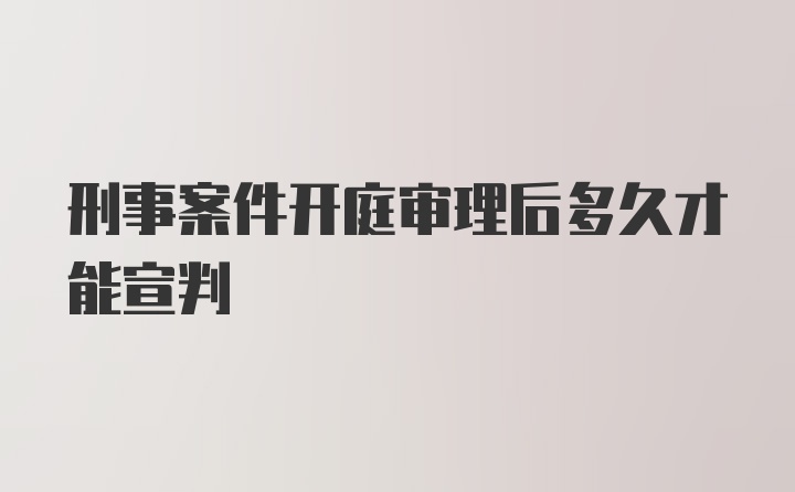 刑事案件开庭审理后多久才能宣判